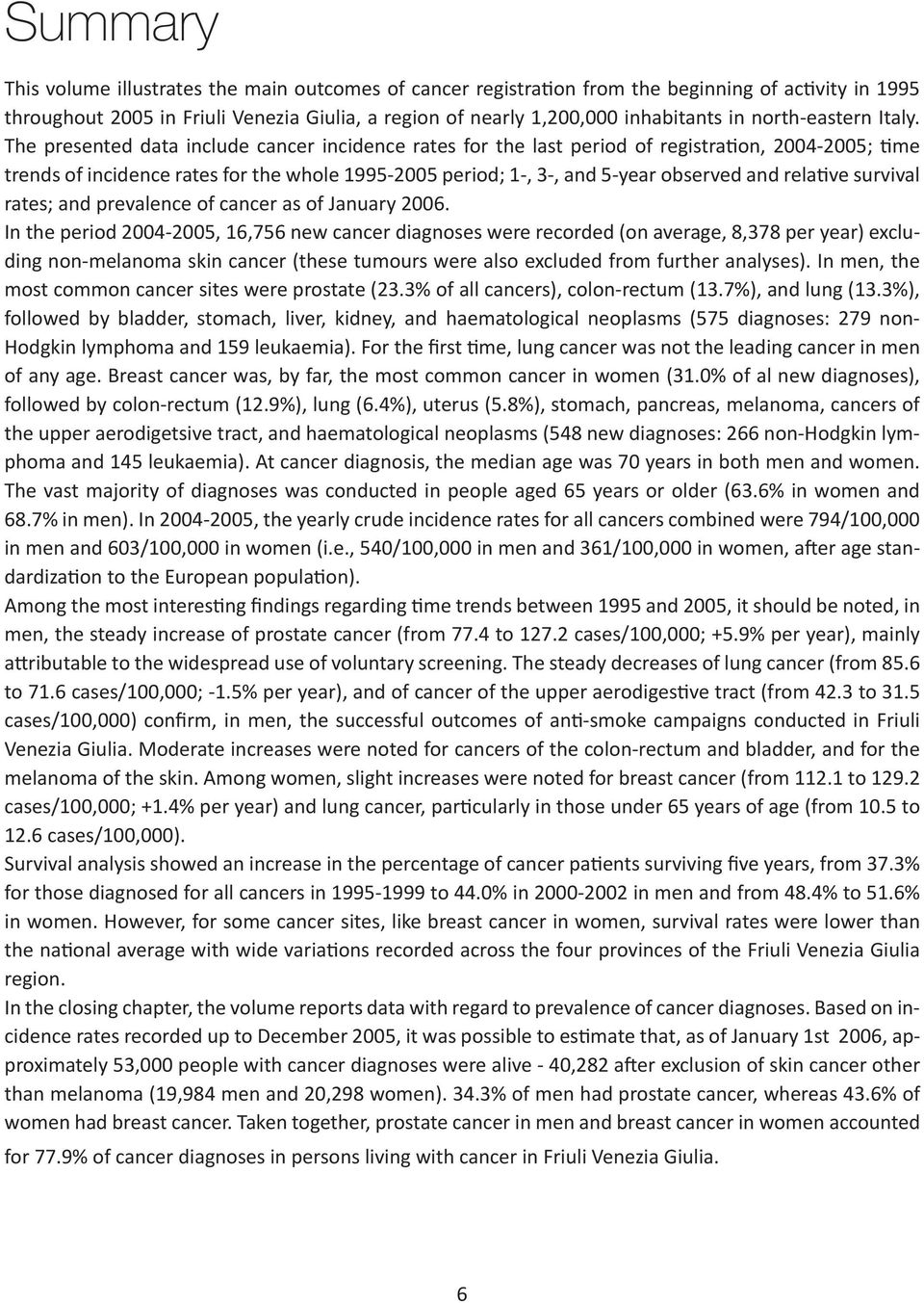 The presented data include cancer incidence rates for the last period of registra on, 2004-2005; me trends of incidence rates for the whole 1995-2005 period; 1-, 3-, and 5-year observed and rela ve