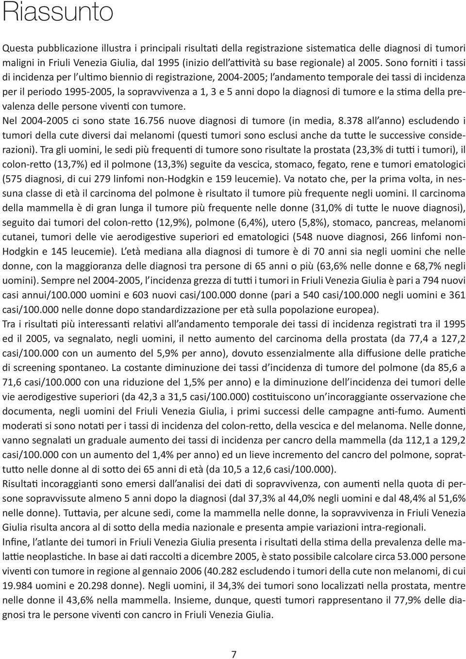 Sono forni i tassi di incidenza per l ul mo biennio di registrazione, 2004-2005; l andamento temporale dei tassi di incidenza per il periodo 1995-2005, la sopravvivenza a 1, 3 e 5 anni dopo la