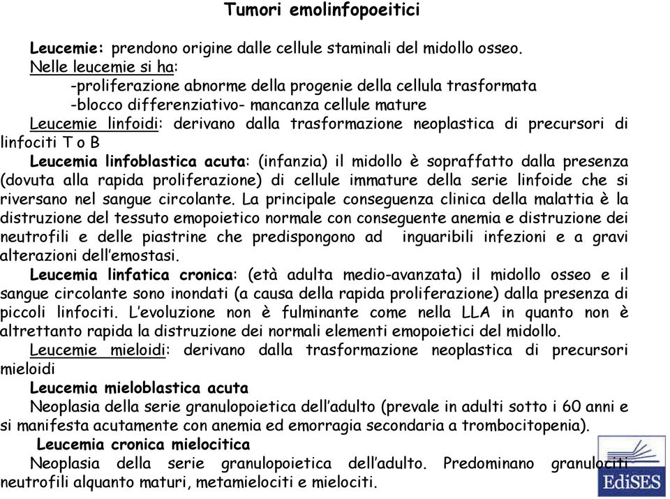 precursori di linfociti T o B Leucemia linfoblastica acuta: (infanzia) il midollo è sopraffatto dalla presenza (dovuta alla rapida proliferazione) di cellule immature della serie linfoide che si