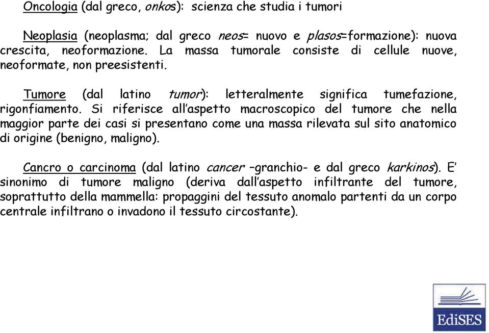 Si riferisce all aspetto macroscopico del tumore che nella maggior parte dei casi si presentano come una massa rilevata sul sito anatomico di origine (benigno, maligno).