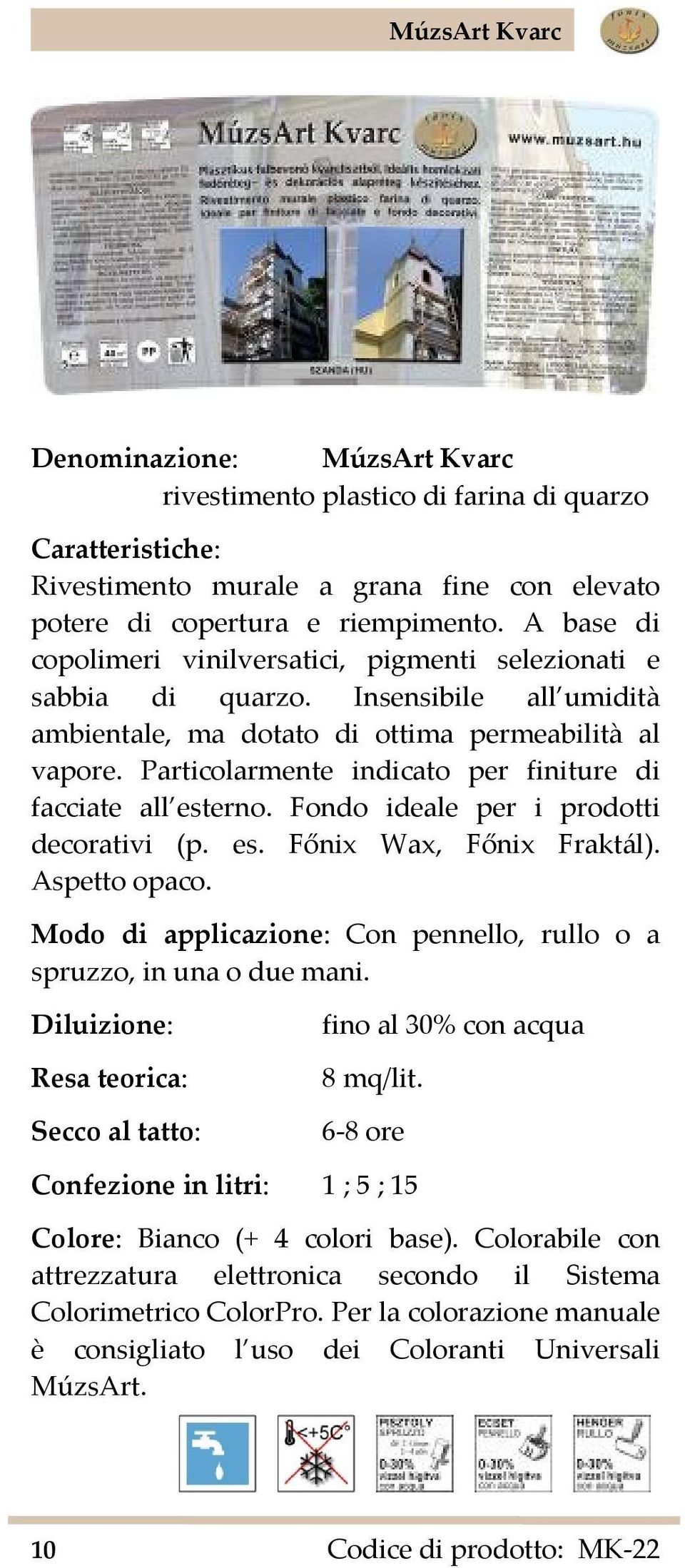 Particolarmente indicato per finiture di facciate all esterno. Fondo ideale per i prodotti decorativi (p. es. Főnix Wax, Főnix Fraktál). Aspetto opaco.