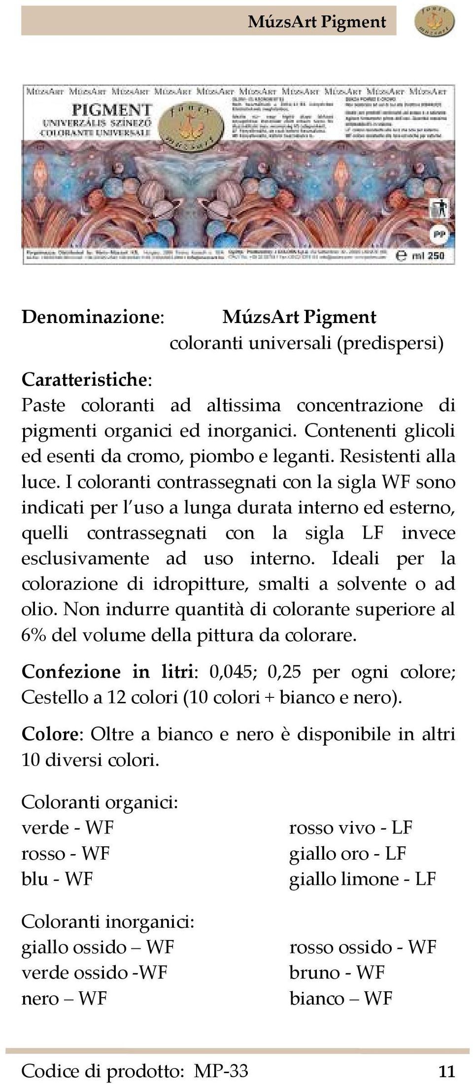 I coloranti contrassegnati con la sigla WF sono indicati per l uso a lunga durata interno ed esterno, quelli contrassegnati con la sigla LF invece esclusivamente ad uso interno.