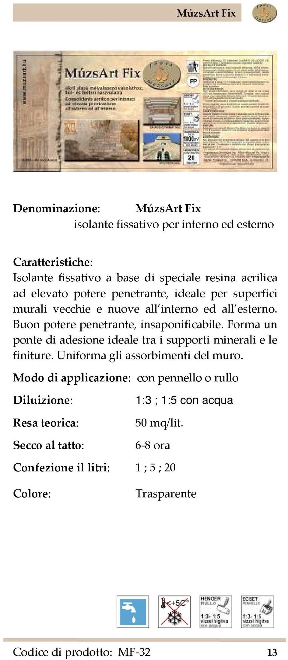 Buon potere penetrante, insaponificabile. Forma un ponte di adesione ideale tra i supporti minerali e le finiture.