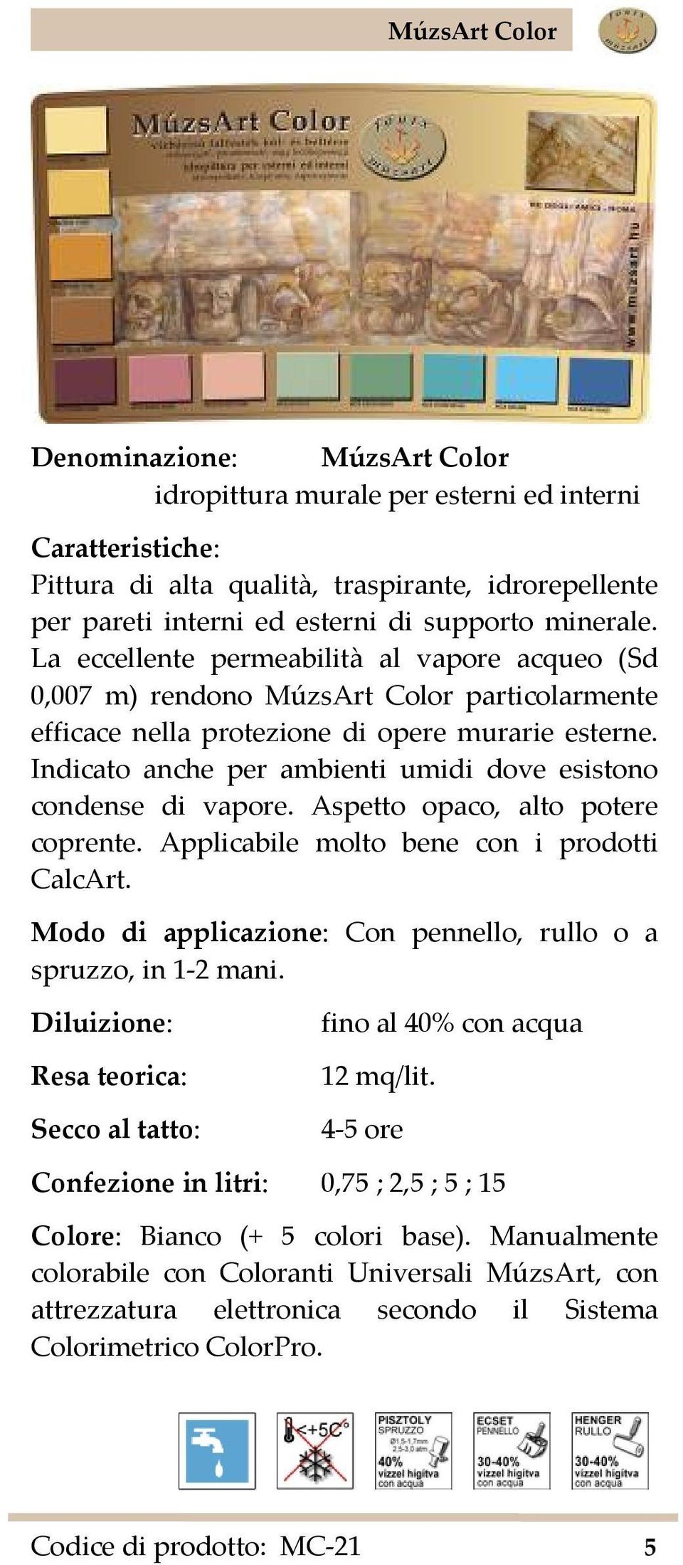 Indicato anche per ambienti umidi dove esistono condense di vapore. Aspetto opaco, alto potere coprente. Applicabile molto bene con i prodotti CalcArt.