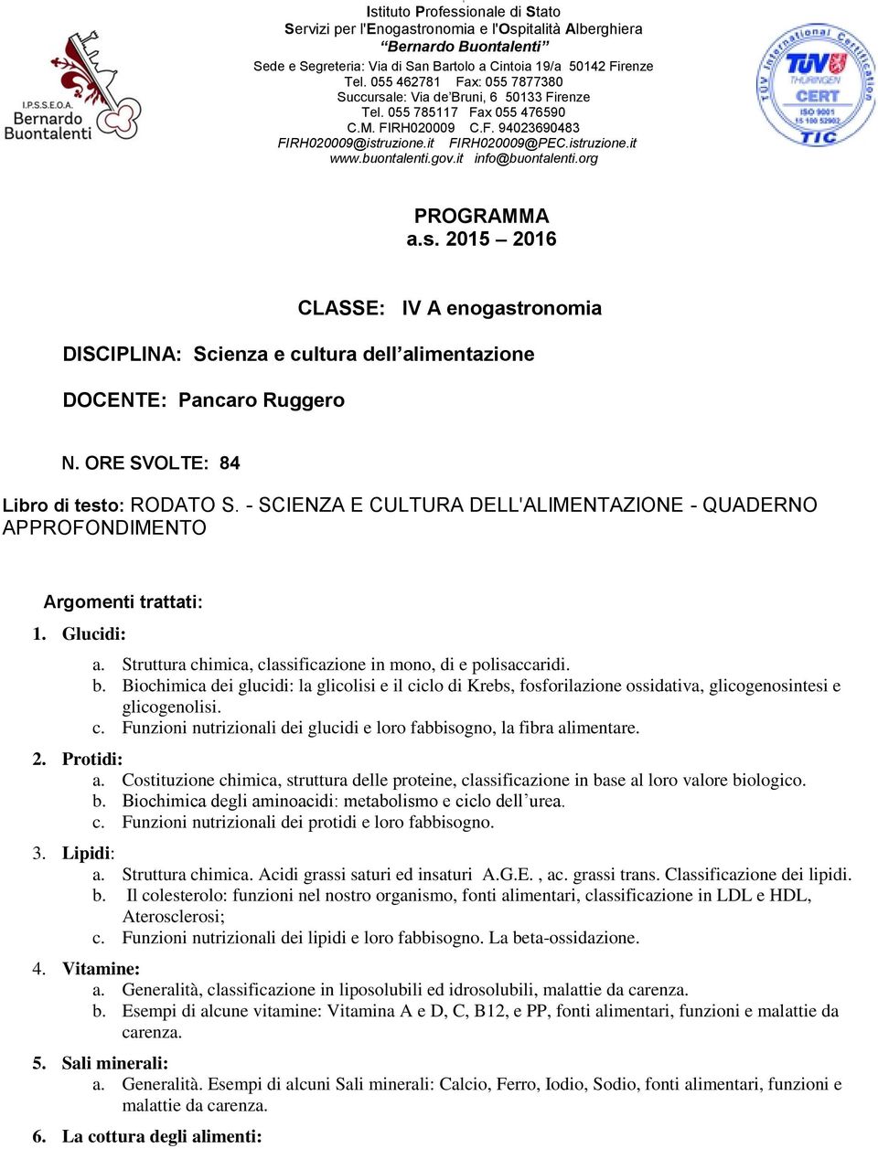 buontalenti.gov.it info@buontalenti.org PROGRAMMA a.s. 2015 2016 CLASSE: IV A enogastronomia DISCIPLINA: Scienza e cultura dell alimentazione DOCENTE: Pancaro Ruggero N.