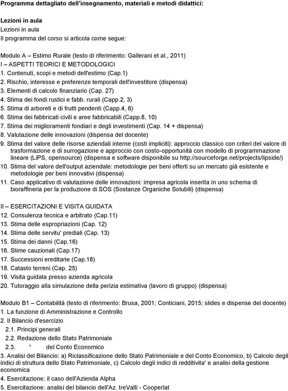 Elementi di calcolo finanziario (Cap. 27) 4. Stima dei fondi rustici e fabb. rurali (Capp.2, 3) 5. Stima di arboreti e di frutti pendenti (Capp.4, 6) 6.