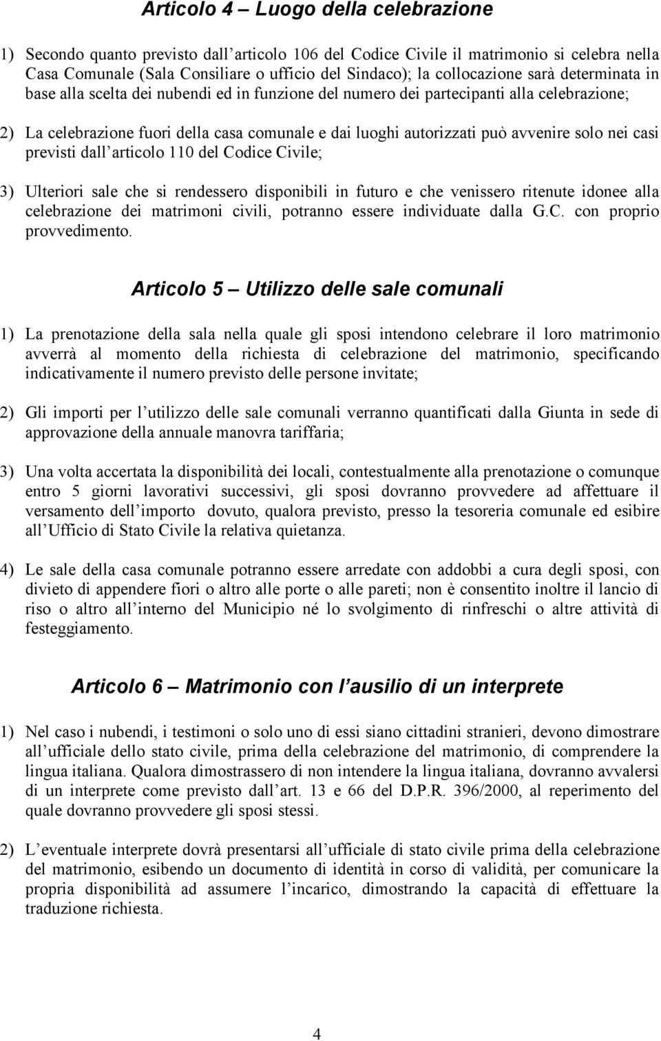 avvenire solo nei casi previsti dall articolo 110 del Codice Civile; 3) Ulteriori sale che si rendessero disponibili in futuro e che venissero ritenute idonee alla celebrazione dei matrimoni civili,