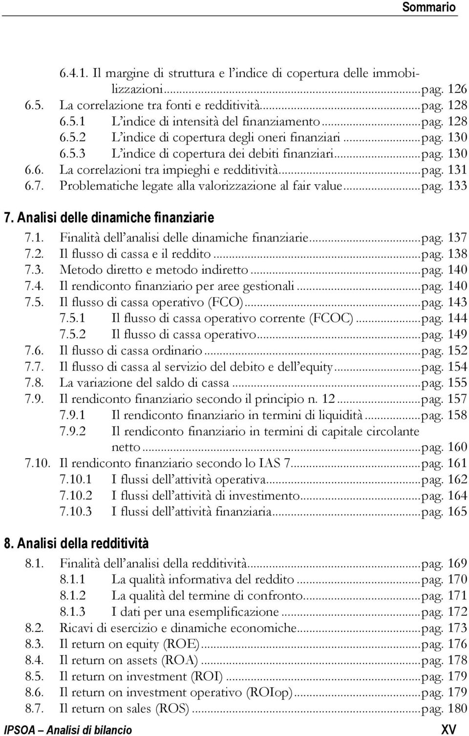 Analisi delle dinamiche finanziarie 7.1. Finalità dell analisi delle dinamiche finanziarie... pag. 137 7.2. Il flusso di cassa e il reddito... pag. 138 7.3. Metodo diretto e metodo indiretto... pag. 140 7.