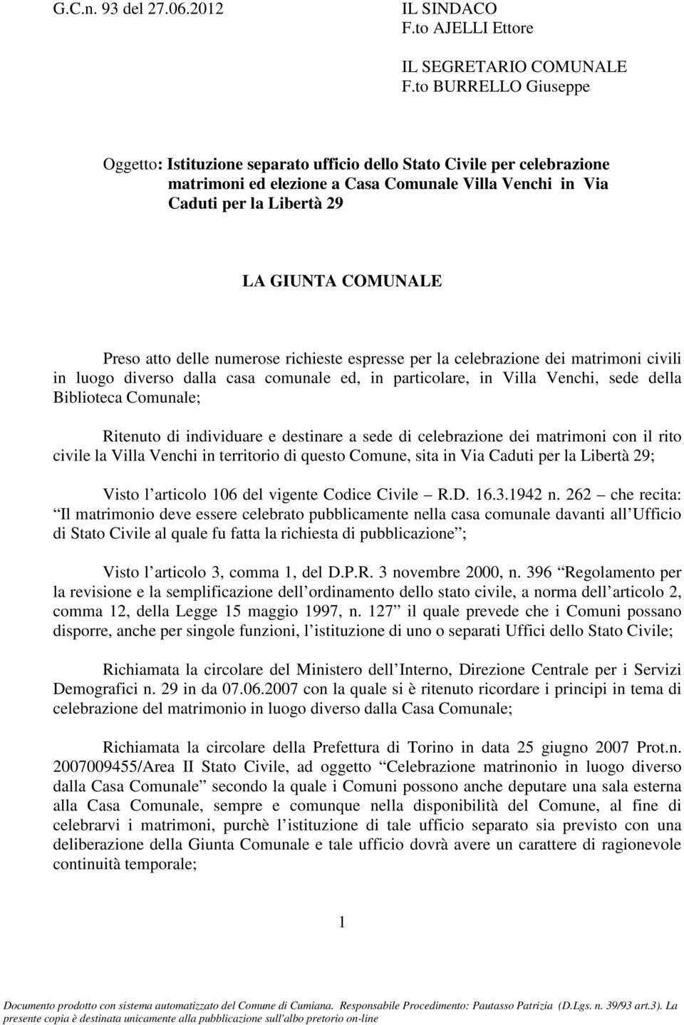 e destinare a sede di celebrazione dei matrimoni con il rito civile la Villa Venchi in territorio di questo Comune, sita in Via Caduti per la Libertà 29; Visto l articolo 106 del vigente Codice