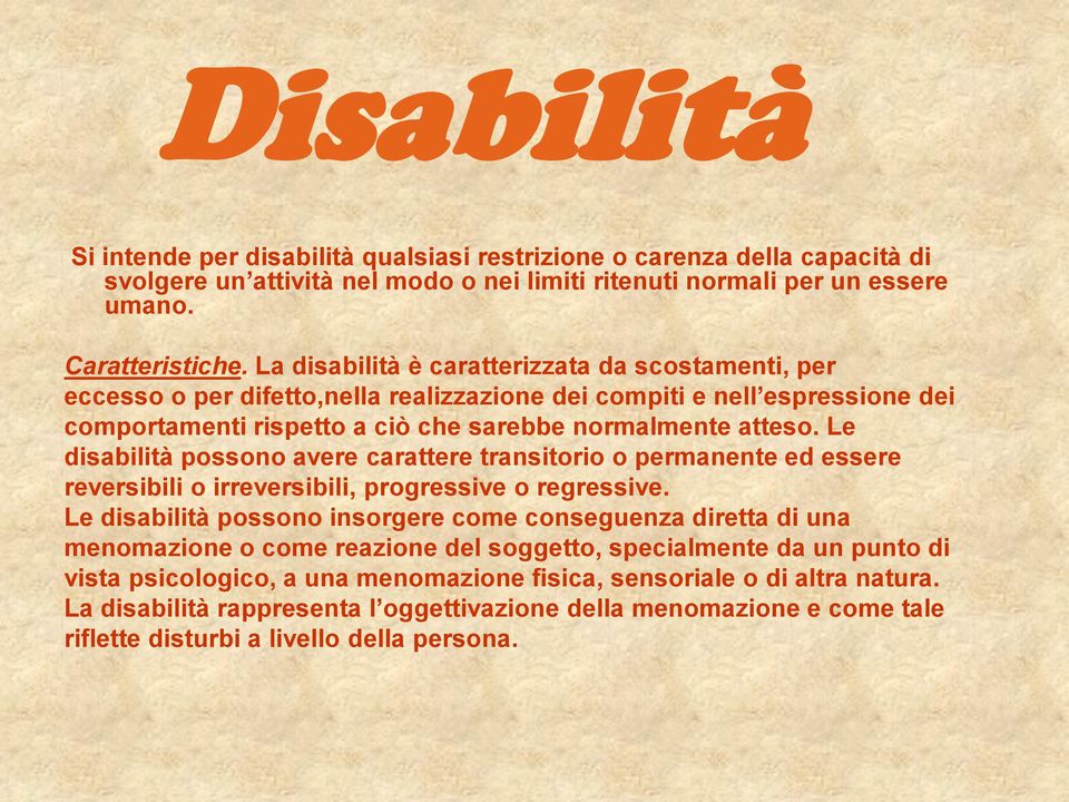 Le disabilità possono avere carattere transitorio o permanente ed essere reversibili o irreversibili, progressive o regressive.