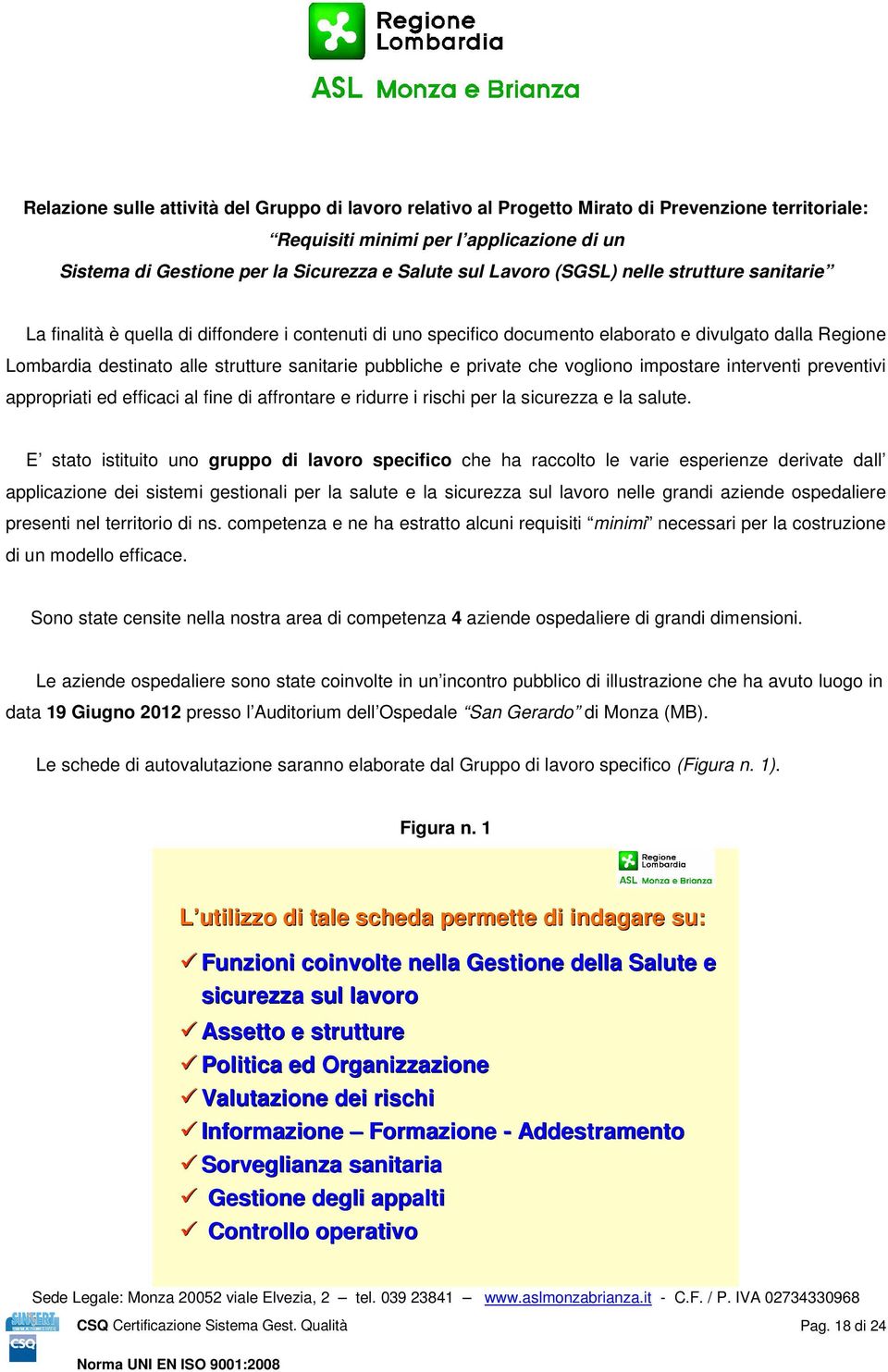 pubbliche e private che vogliono impostare interventi preventivi appropriati ed efficaci al fine di affrontare e ridurre i rischi per la sicurezza e la salute.