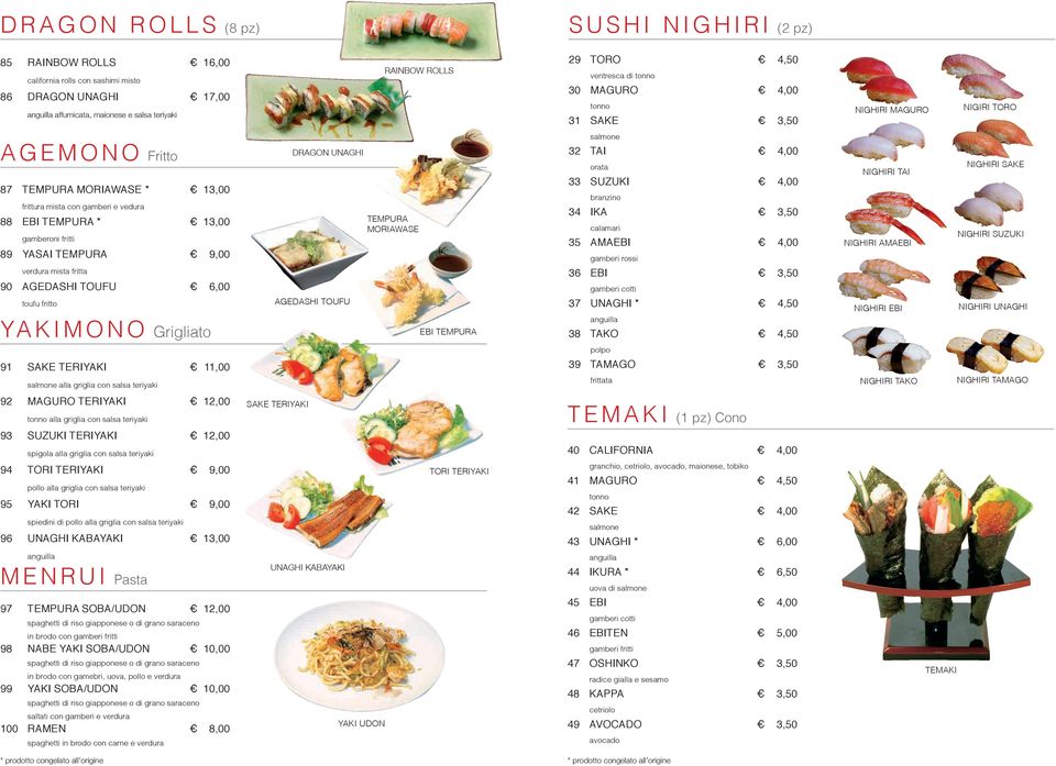 fritti 89 yasai tempura 9,00 verdura mista fritta 90 agedashi toufu 6,00 toufu fritto YA k I M o n o grigliato dragon unaghi AgedAshI toufu tempura MorIAwAse ebi tempura 32 tai 4,00 orata 33 suzuki