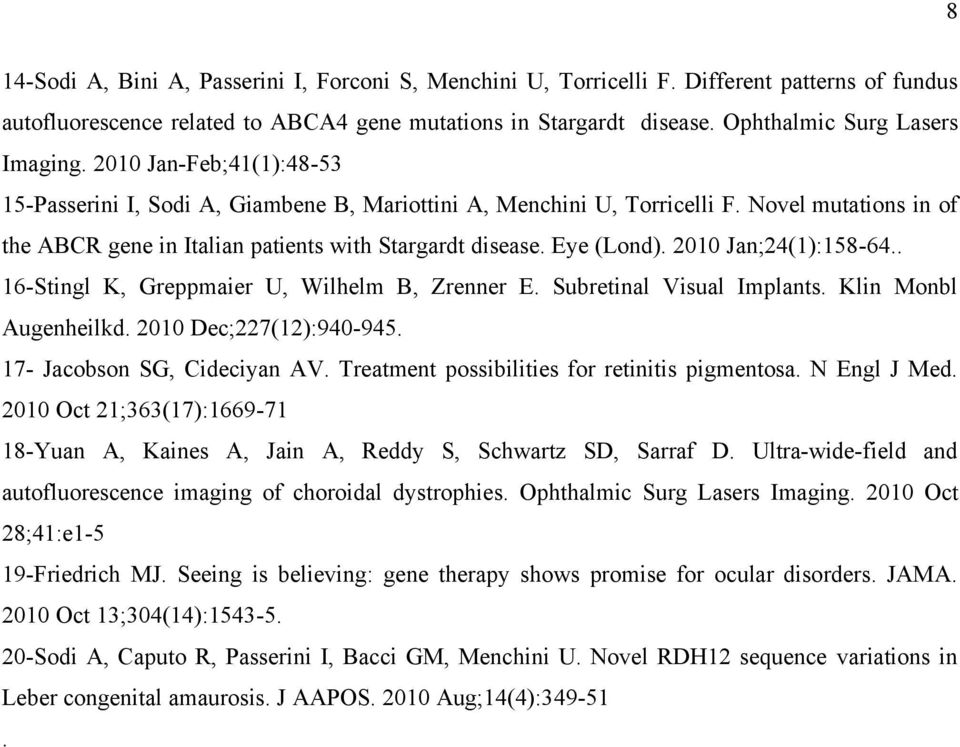 Novel mutations in of the ABCR gene in Italian patients with Stargardt disease. Eye (Lond). 2010 Jan;24(1):158-64.. 16-Stingl K, Greppmaier U, Wilhelm B, Zrenner E. Subretinal Visual Implants.