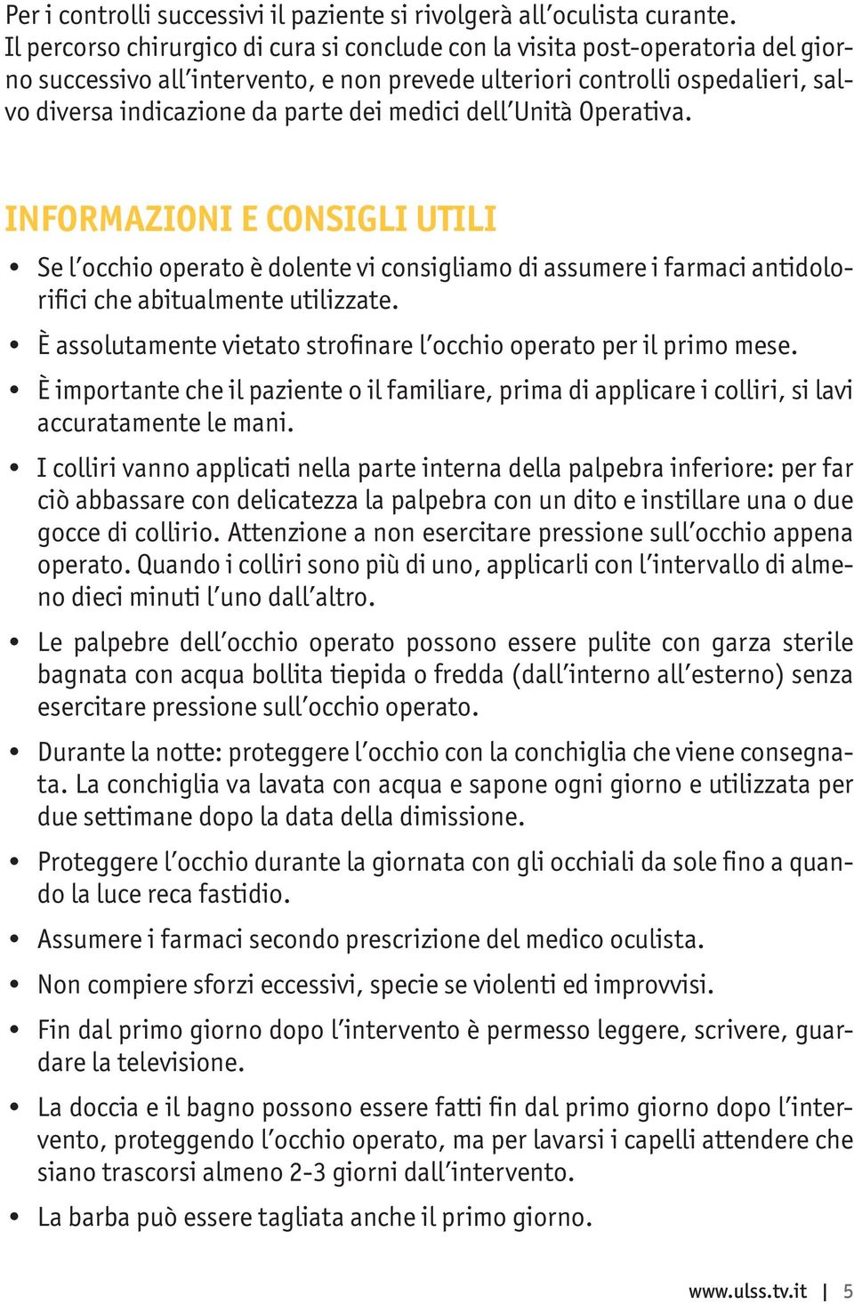 medici dell Unità Operativa. INFORMAZIONI E CONSIGLI UTILI Se l occhio operato è dolente vi consigliamo di assumere i farmaci antidolorifici che abitualmente utilizzate.