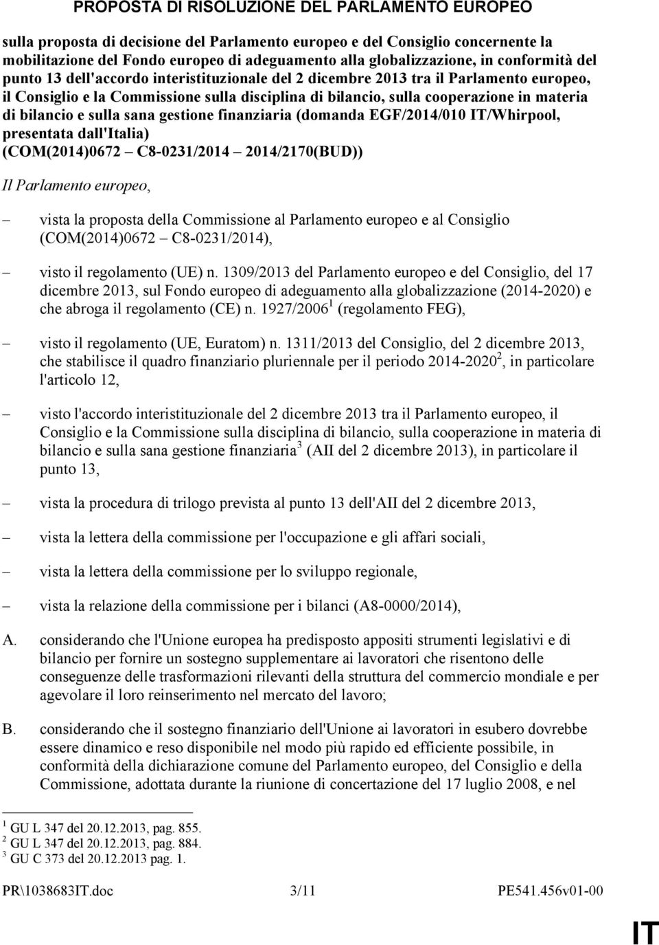bilancio e sulla sana gestione finanziaria (domanda EGF/2014/010 /Whirpool, presentata dall'italia) (COM(2014)0672 C8-0231/2014 2014/2170(BUD)) Il Parlamento europeo, vista la proposta della