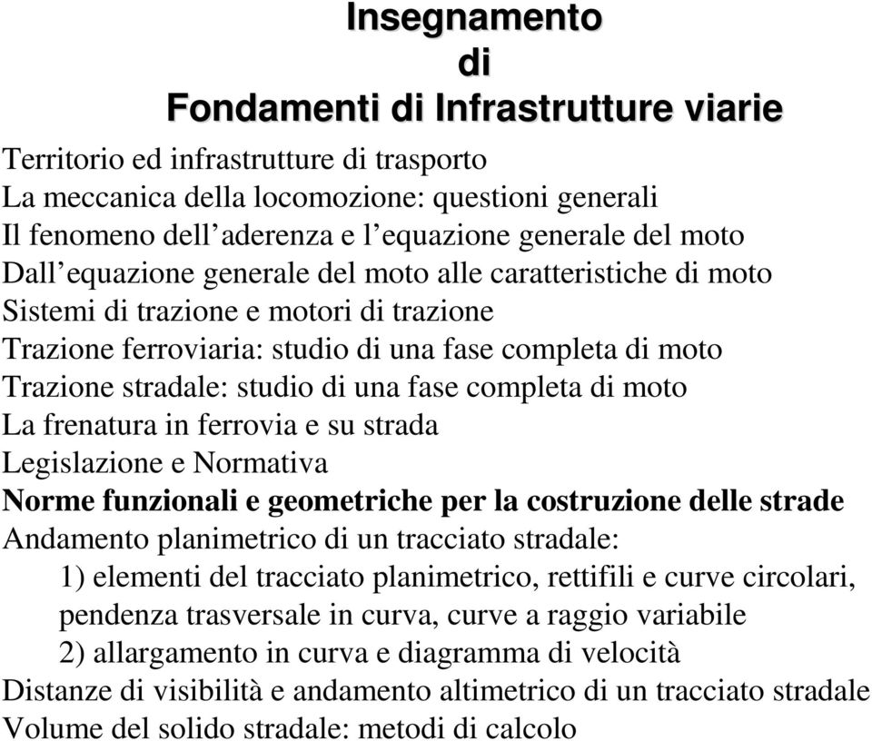 fase completa di moto La frenatura in ferrovia e su strada Legislazione e Normativa Norme funzionali e geometriche per la costruzione delle strade Andamento planimetrico di un tracciato stradale: 1)