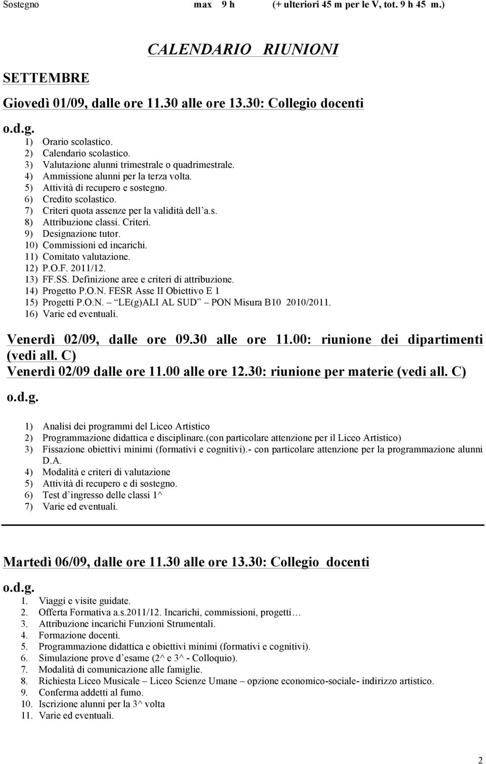 7) Criteri quota assenze per la validità dell a.s. 8) Attribuzione classi. Criteri. 9) Designazione tutor. 10) Commissioni ed incarichi. 11) Comitato valutazione. 12) P.O.F. 2011/12. 13) FF.SS.