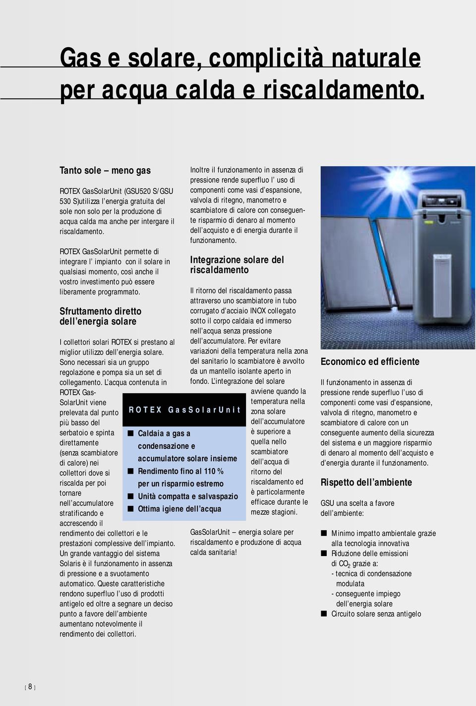 ROTEX GasSolarUnit permette di integrare l impianto con il solare in qualsiasi momento, così anche il vostro investimento può essere liberamente programmato.