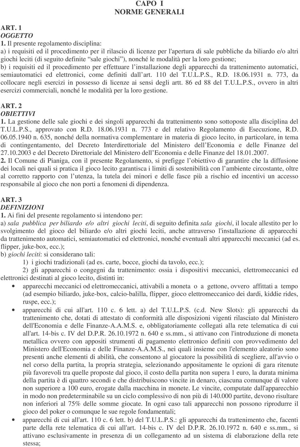 ), nonché le modalità per la loro gestione; b) i requisiti ed il procedimento per effettuare l installazione degli apparecchi da trattenimento automatici, semiautomatici ed elettronici, come definiti