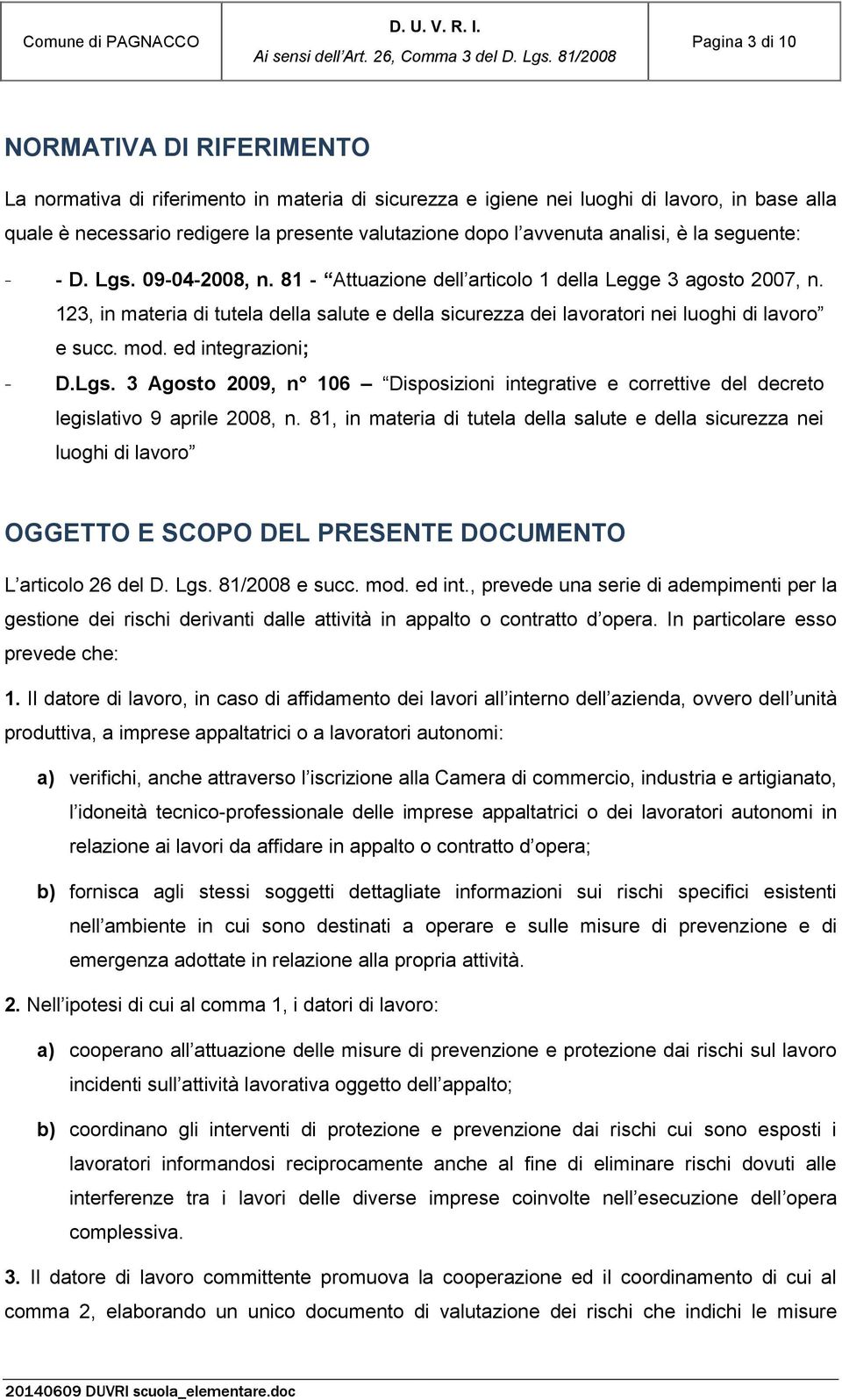 123, in materia di tutela della salute e della sicurezza dei lavoratori nei luoghi di lavoro e succ. mod. ed integrazioni; - D.Lgs.