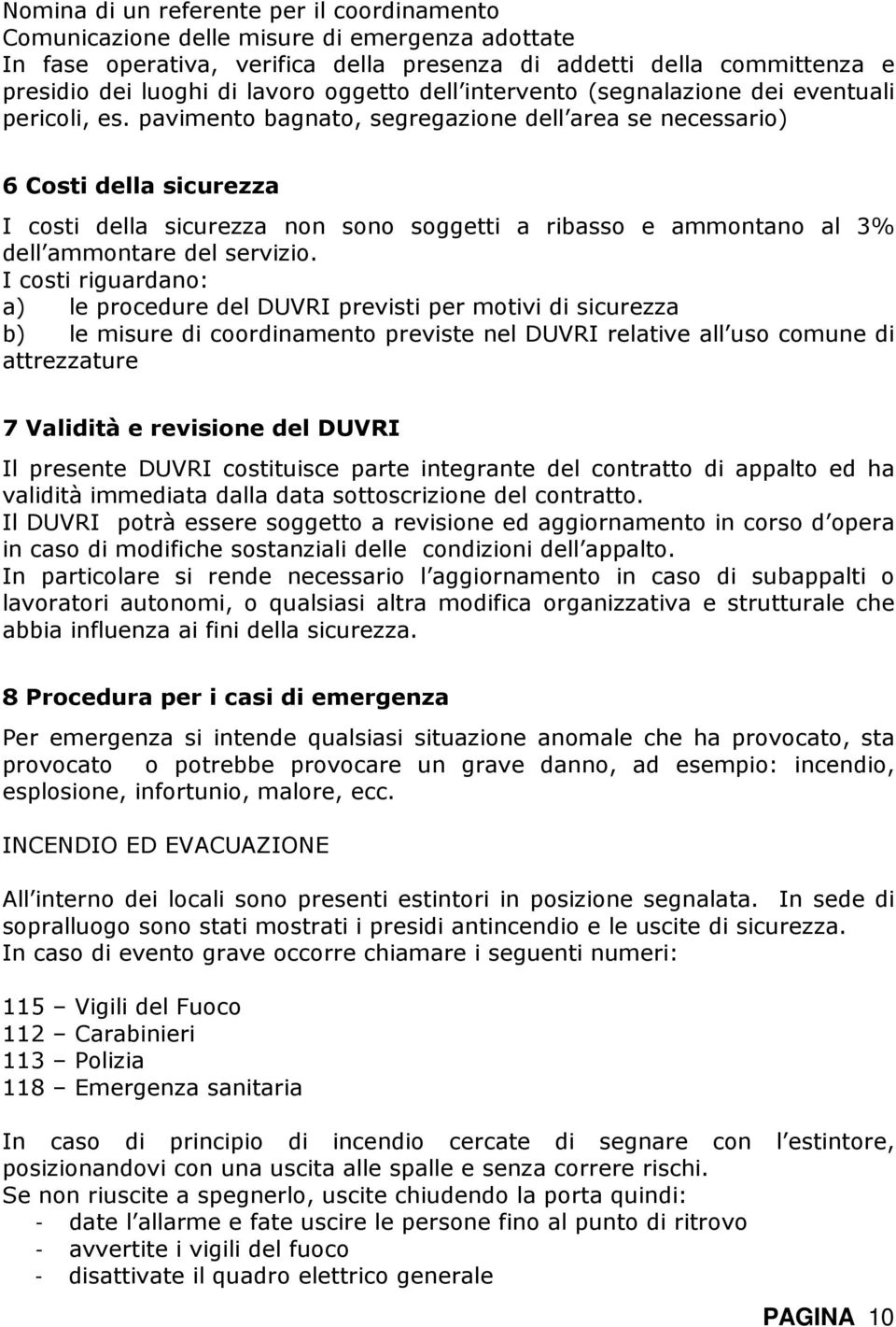 pavimento bagnato, segregazione dell area se necessario) 6 Costi della sicurezza I costi della sicurezza non sono soggetti a ribasso e ammontano al 3% dell ammontare del servizio.