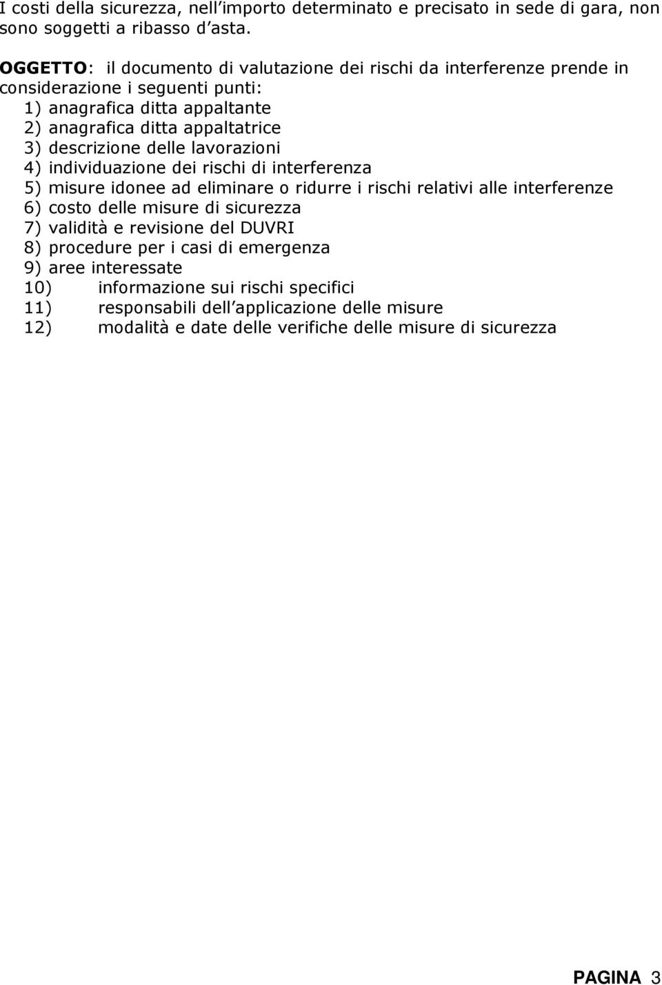 descrizione delle lavorazioni 4) individuazione dei rischi di interferenza 5) misure idonee ad eliminare o ridurre i rischi relativi alle interferenze 6) costo delle misure di