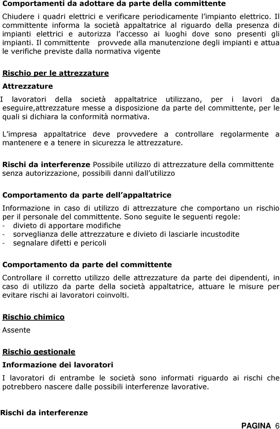 Il committente provvede alla manutenzione degli impianti e attua le verifiche previste dalla normativa vigente Rischio per le attrezzature Attrezzature I lavoratori della società appaltatrice