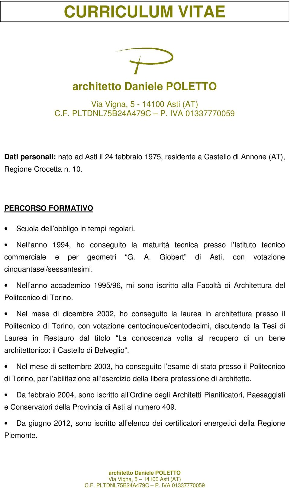 Giobert di Asti, con votazione cinquantasei/sessantesimi. Nell anno accademico 1995/96, mi sono iscritto alla Facoltà di Architettura del Politecnico di Torino.