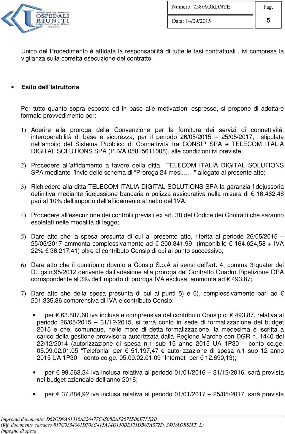 fornitura dei servizi di connettività, interoperabilità di base e sicurezza, per il periodo 26/05/2015 25/05/2017, stipulata nell ambito del Sistema Pubblico di Connettività tra CONSIP SPA e TELECOM