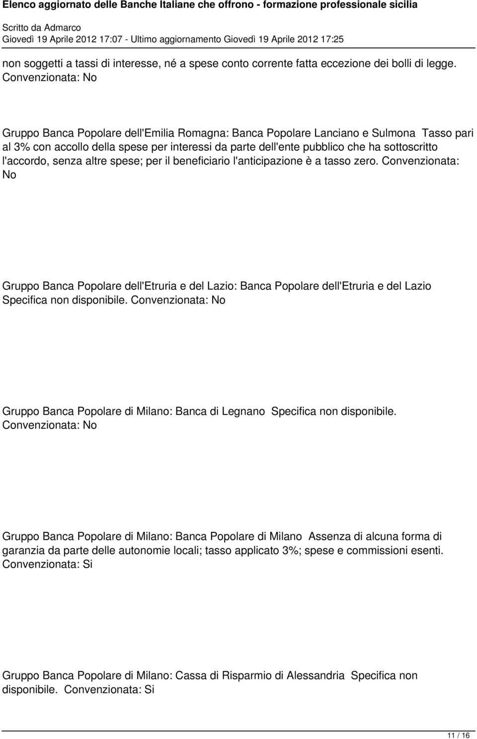 altre spese; per il beneficiario l'anticipazione è a tasso zero. Convenzionata: No Gruppo Banca Popolare dell'etruria e del Lazio: Banca Popolare dell'etruria e del Lazio Specifica non disponibile.