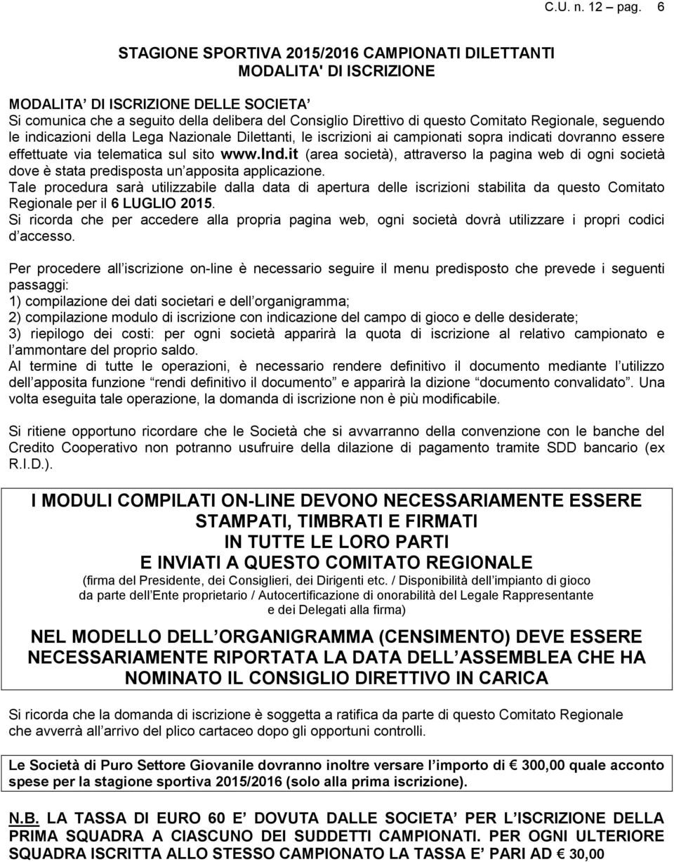 Regionale, seguendo le indicazioni della Lega Nazionale Dilettanti, le iscrizioni ai campionati sopra indicati dovranno essere effettuate via telematica sul sito www.lnd.