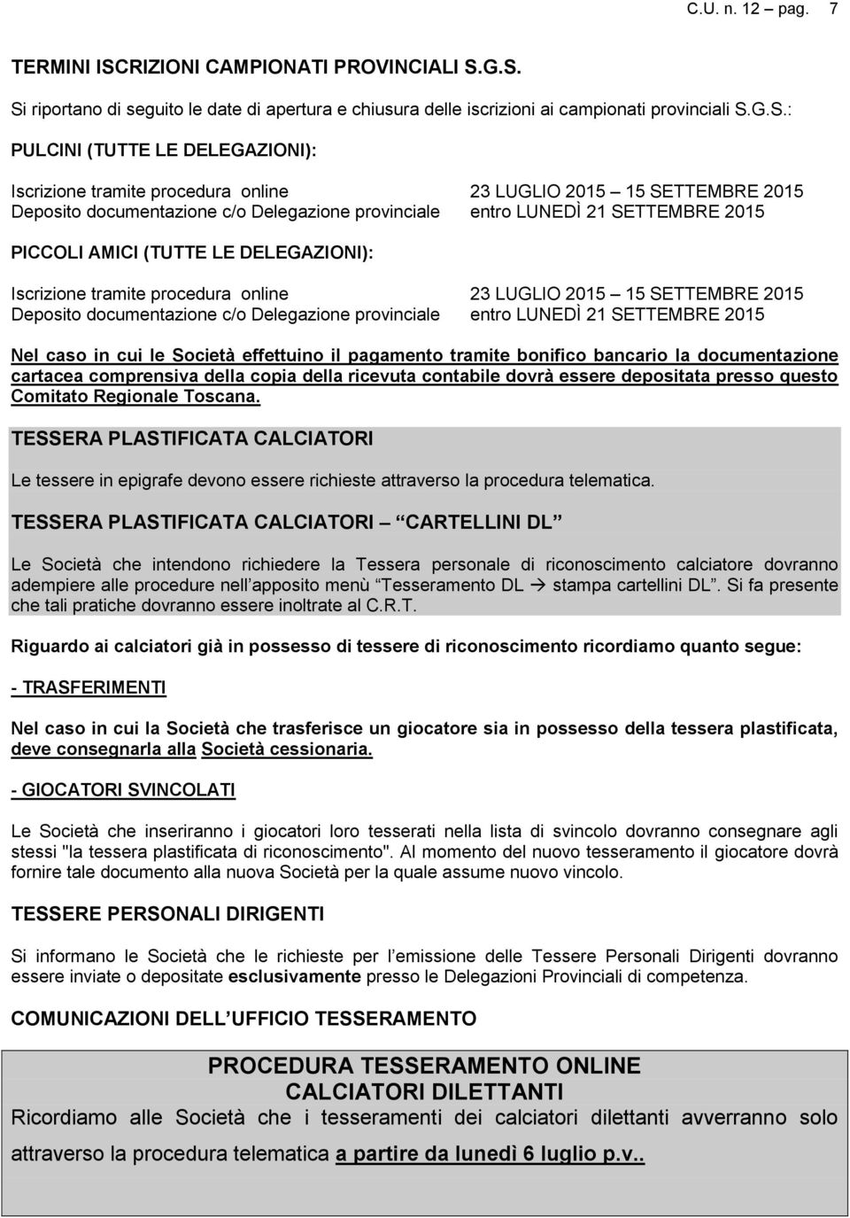 G.S. Si riportano di seguito le date di apertura e chiusura delle iscrizioni ai campionati provinciali S.G.S.: PULCINI (TUTTE LE DELEGAZIONI): Iscrizione tramite procedura online 23 LUGLIO 2015 15