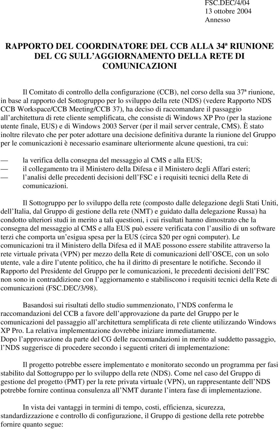 cliente semplificata, che consiste di Windows XP Pro (per la stazione utente finale, EUS) e di Windows 2003 Server (per il mail server centrale, CMS).