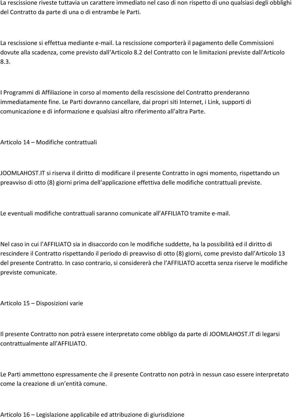 2 del Contratto con le limitazioni previste dall'articolo 8.3. I Programmi di Affiliazione in corso al momento della rescissione del Contratto prenderanno immediatamente fine.