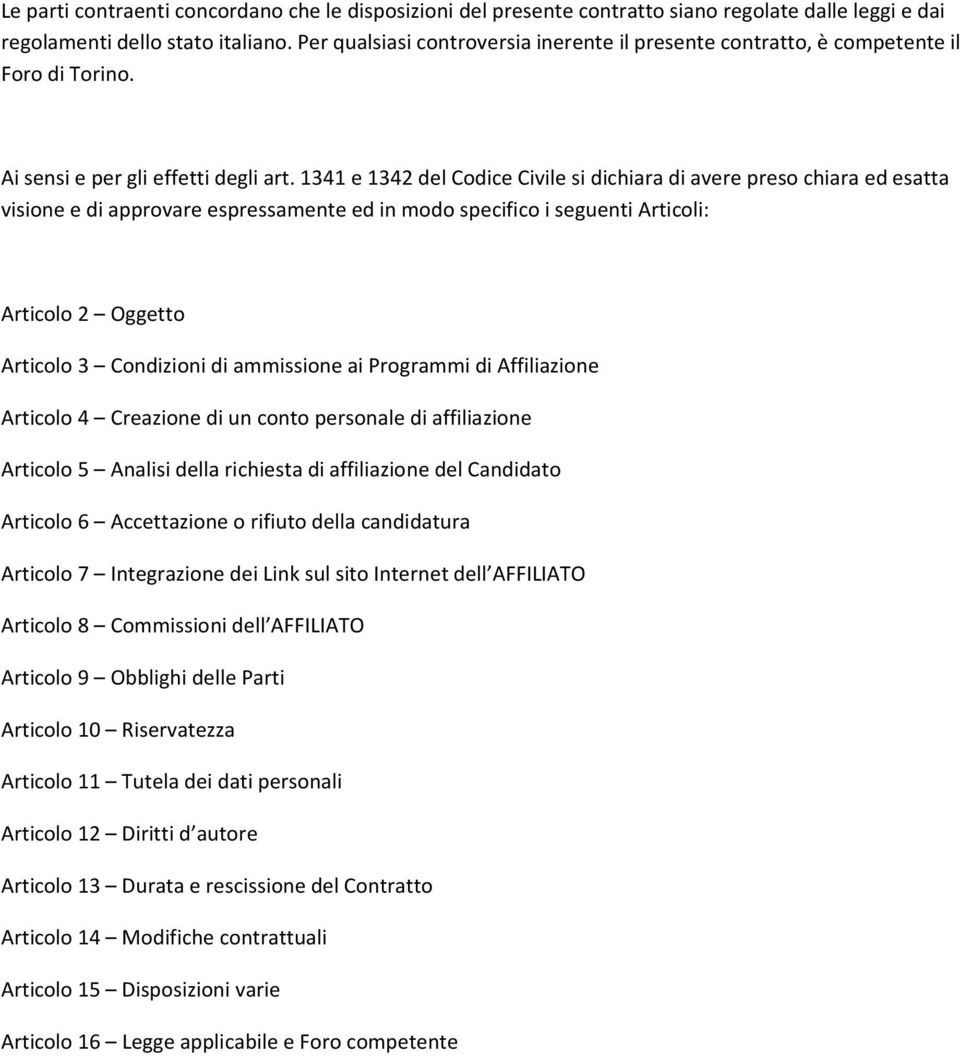 1341 e 1342 del Codice Civile si dichiara di avere preso chiara ed esatta visione e di approvare espressamente ed in modo specifico i seguenti Articoli: Articolo 2 Oggetto Articolo 3 Condizioni di