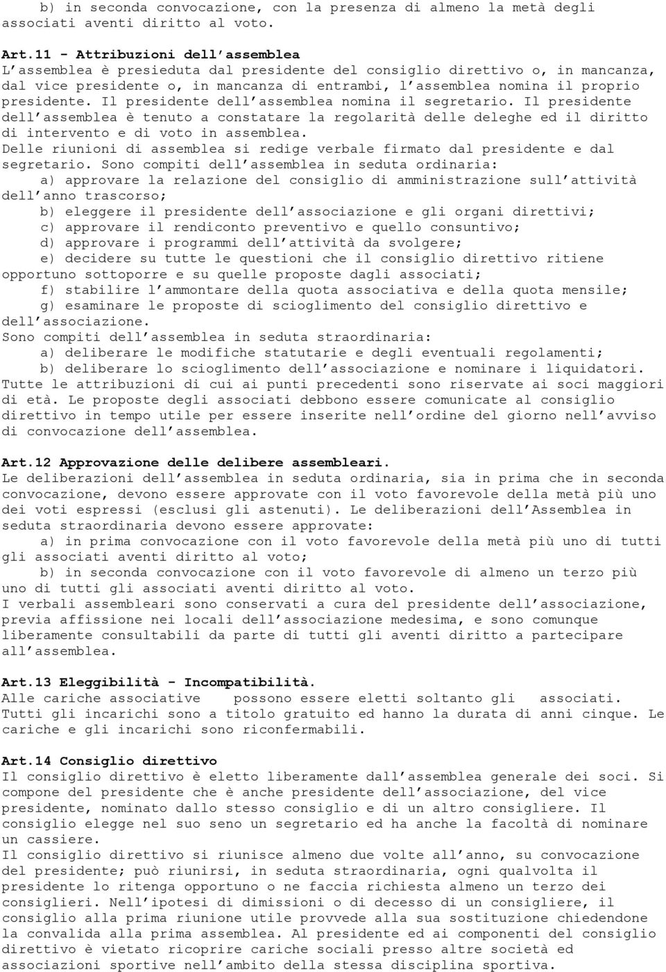 presidente. Il presidente dell assemblea nomina il segretario. Il presidente dell assemblea è tenuto a constatare la regolarità delle deleghe ed il diritto di intervento e di voto in assemblea.