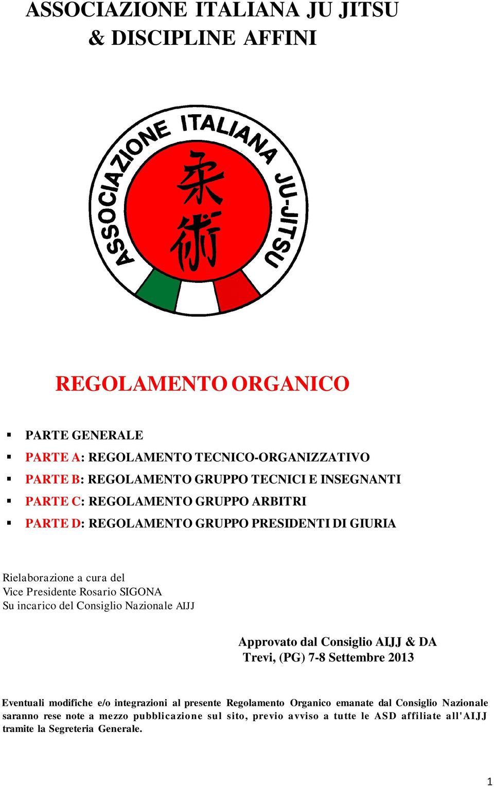 Consiglio Nazionale AIJJ Approvato dal Consiglio AIJJ & DA Trevi, (PG) 7-8 Settembre 2013 Eventuali modifiche e/o integrazioni al presente Regolamento Organico