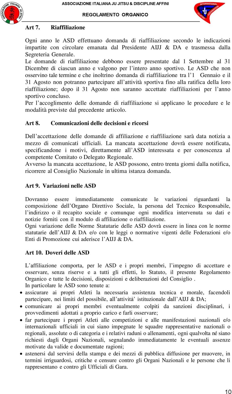 Le ASD che non osservino tale termine e che inoltrino domanda di riaffiliazione tra l 1 Gennaio e il 31 Agosto non potranno partecipare all attività sportiva fino alla ratifica della loro