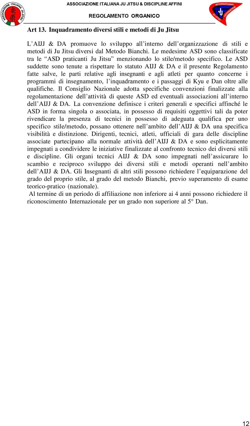 Le ASD suddette sono tenute a rispettare lo statuto AIJJ & DA e il presente Regolamento fatte salve, le parti relative agli insegnanti e agli atleti per quanto concerne i programmi di insegnamento, l