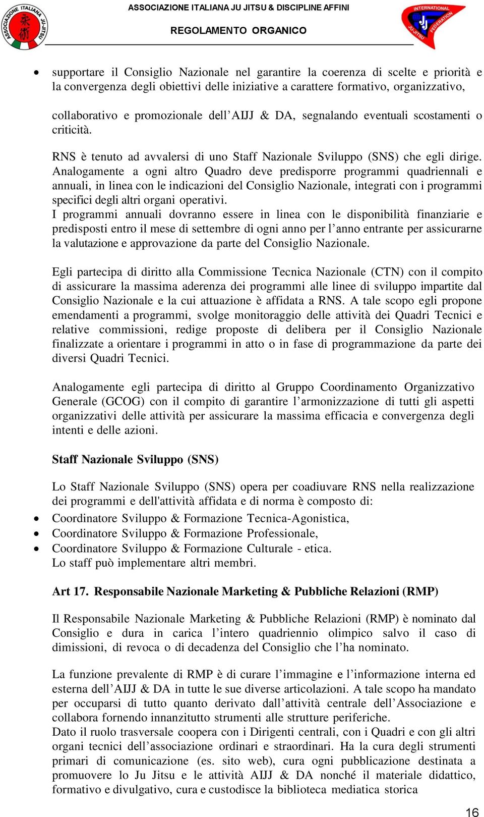 Analogamente a ogni altro Quadro deve predisporre programmi quadriennali e annuali, in linea con le indicazioni del Consiglio Nazionale, integrati con i programmi specifici degli altri organi