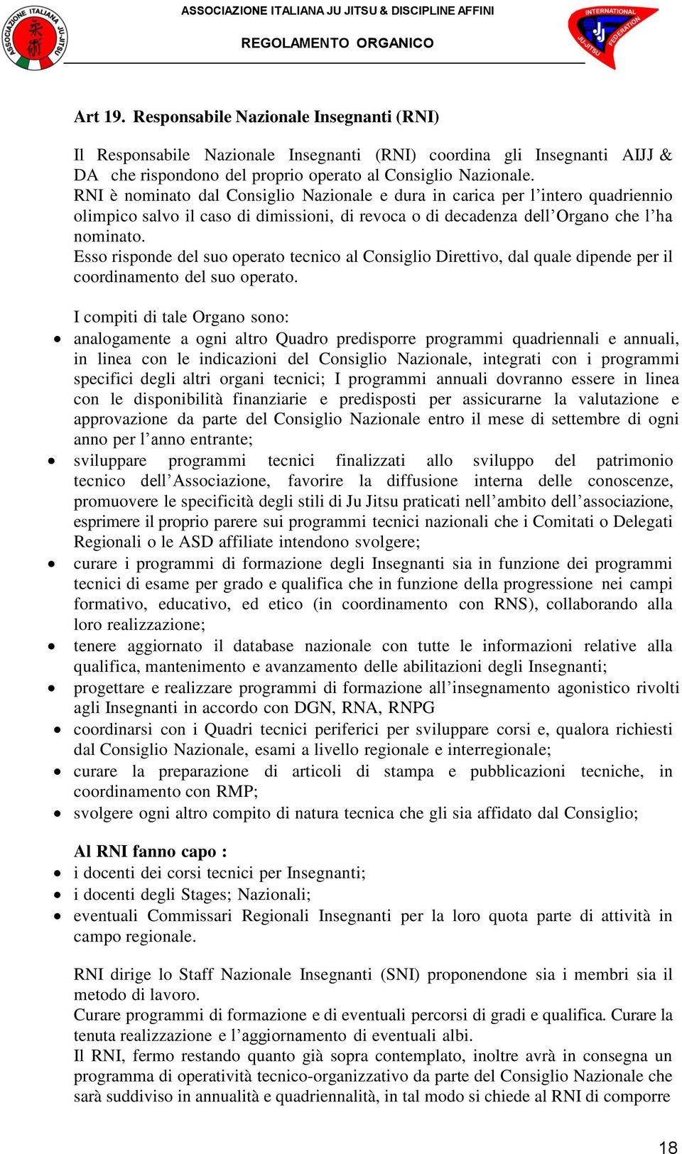 Esso risponde del suo operato tecnico al Consiglio Direttivo, dal quale dipende per il coordinamento del suo operato.