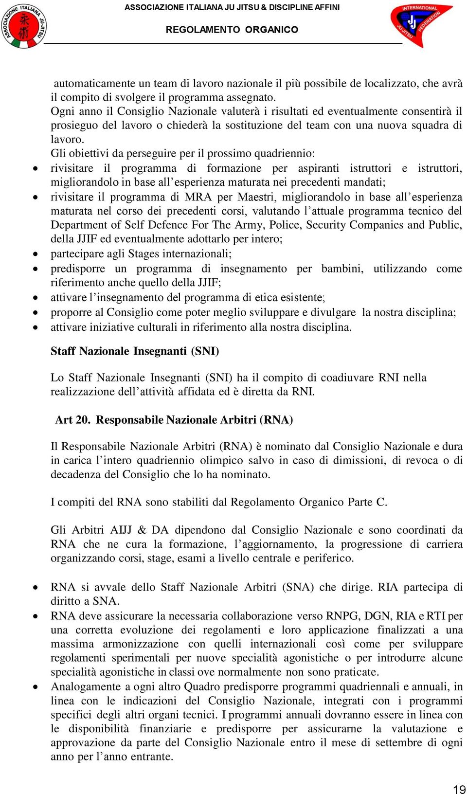 Gli obiettivi da perseguire per il prossimo quadriennio: rivisitare il programma di formazione per aspiranti istruttori e istruttori, migliorandolo in base all esperienza maturata nei precedenti