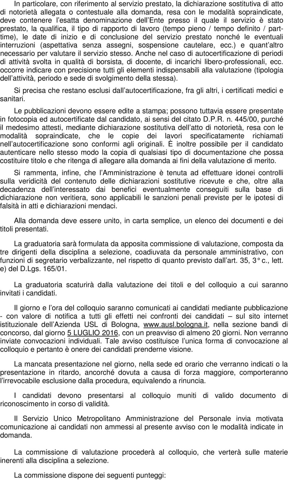 del servizio prestato nonché le eventuali interruzioni (aspettativa senza assegni, sospensione cautelare, ecc.) e quant altro necessario per valutare il servizio stesso.