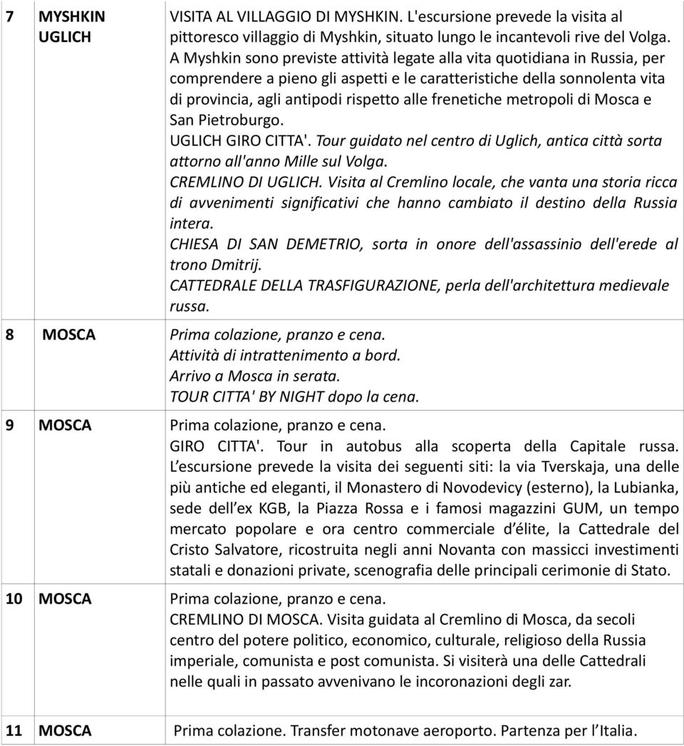 frenetiche metropoli di Mosca e San Pietroburgo. UGLICH GIRO CITTA'. Tour guidato nel centro di Uglich, antica città sorta attorno all'anno Mille sul Volga. CREMLINO DI UGLICH.