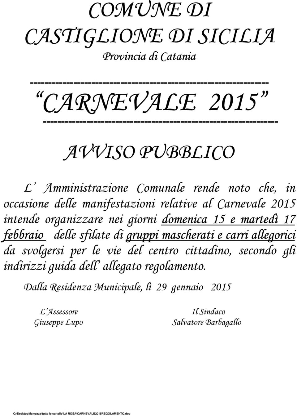 Carnevale 2015 intende organizzare nei giorni domenica 15 e martedì 17 febbraio delle sfilate di gruppi mascherati e carri allegorici da svolgersi per le vie del centro cittadino,