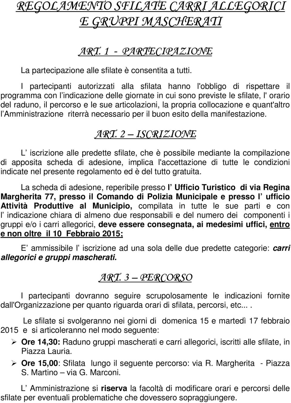 articolazioni, la propria collocazione e quant'altro l Amministrazione riterrà necessario per il buon esito della manifestazione. ART.