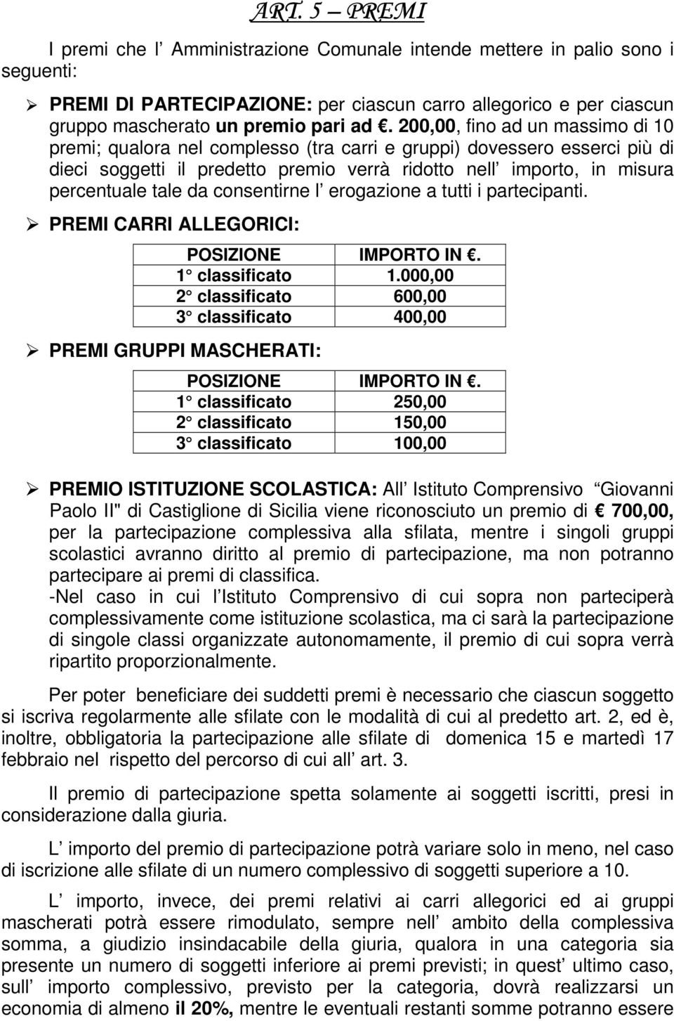 consentirne l erogazione a tutti i partecipanti. PREMI CARRI ALLEGORICI: PREMI GRUPPI MASCHERATI: POSIZIONE IMPORTO IN. 1 classificato 1.