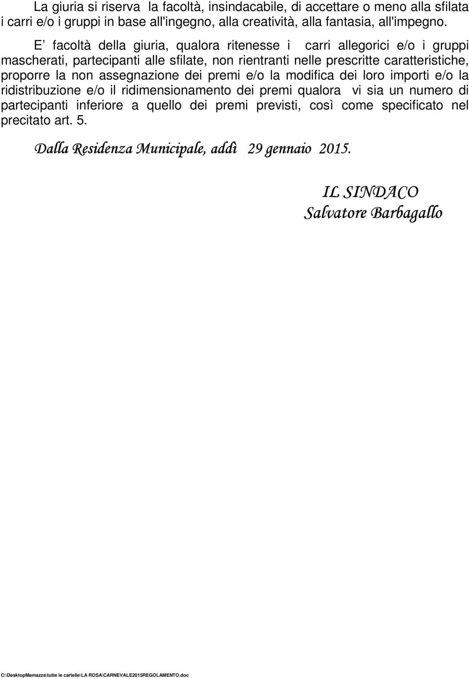 assegnazione dei premi e/o la modifica dei loro importi e/o la ridistribuzione e/o il ridimensionamento dei premi qualora vi sia un numero di partecipanti inferiore a quello dei premi