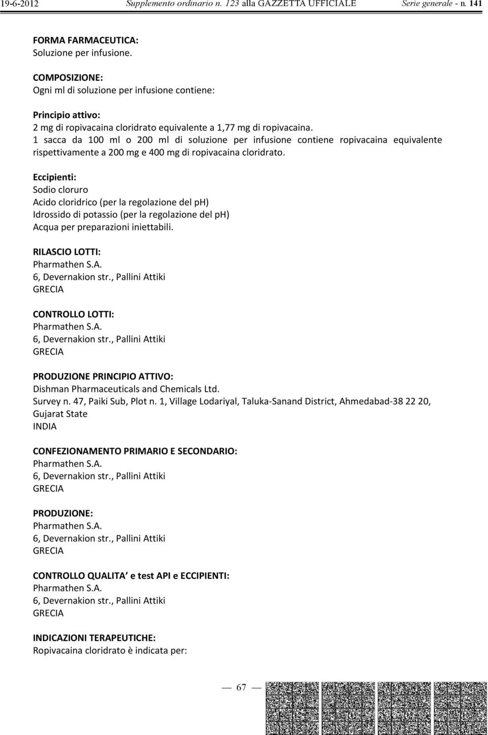 Eccipienti: Sodiocloruro Acidocloridrico(perlaregolazionedelpH) Idrossidodipotassio(perlaregolazionedelpH) Acquaperpreparazioniiniettabili. RILASCIOLOTTI: PharmathenS.A. 6,Devernakionstr.