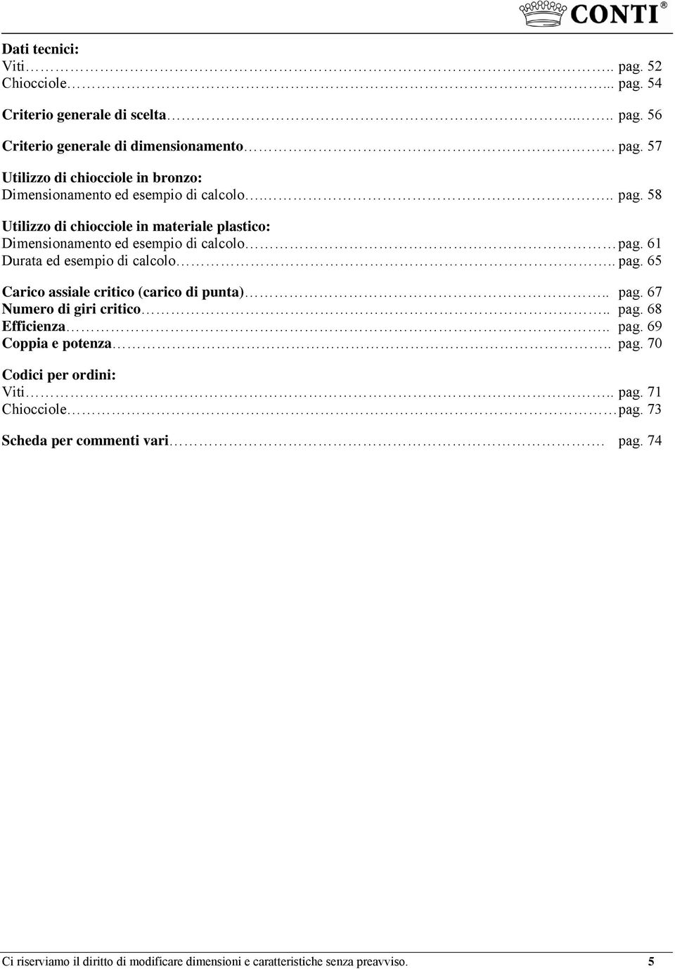 58 Utilizzo di chiocciole in materiale plastico: Dimensionamento ed esempio di calcolo pag. 61 Durata ed esempio di calcolo.. pag. 65 Carico assiale critico (carico di punta).